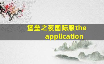 堡垒之夜国际服the application